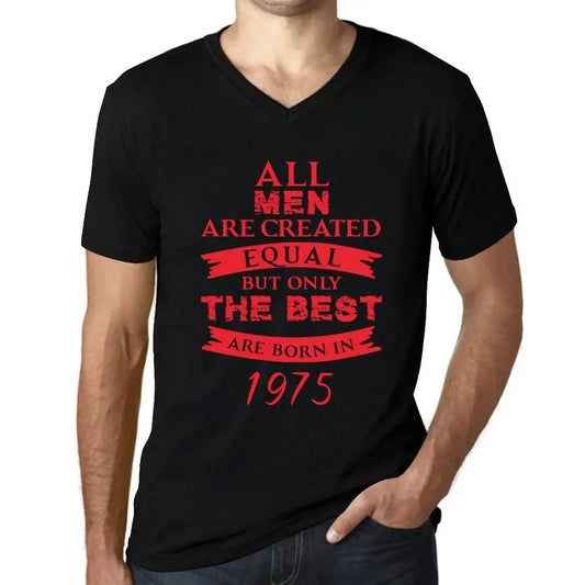 Men's Graphic T-Shirt V Neck All Men Are Created Equal but Only the Best Are Born in 1975 49th Birthday Anniversary 49 Year Old Gift 1975 Vintage Eco-Friendly Short Sleeve Novelty Tee