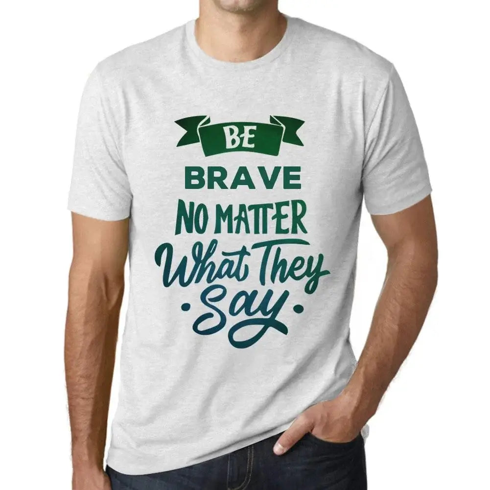 Men's Graphic T-Shirt Be Brave No Matter What They Say Eco-Friendly Limited Edition Short Sleeve Tee-Shirt Vintage Birthday Gift Novelty