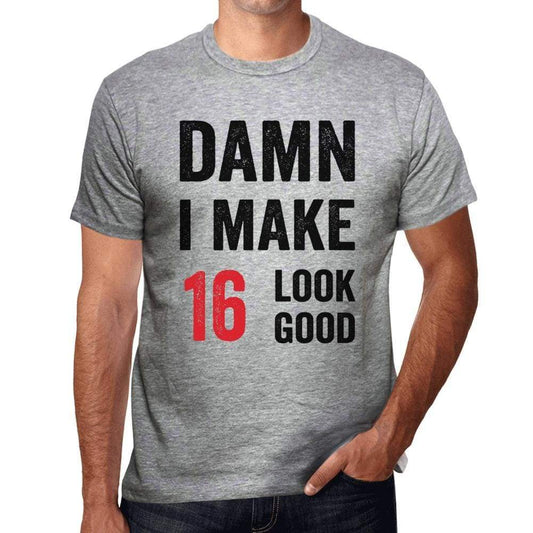 Damn I Make 16 Look Good Mens T-Shirt Grey 16 Birthday Gift 00411 - Grey / S - Casual