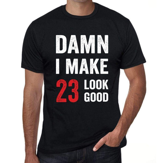 Damn I Make 23 Look Good Mens T-Shirt Black 23 Birthday Gift 00410 - Black / Xs - Casual