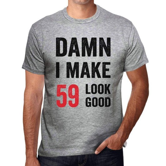 Damn I Make 59 Look Good Mens T-Shirt Grey 59 Birthday Gift 00411 - Grey / S - Casual