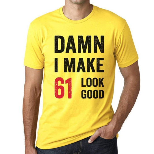 Damn I Make 61 Look Good Mens T-Shirt Yellow 61 Birthday Gift 00413 - Yellow / Xs - Casual