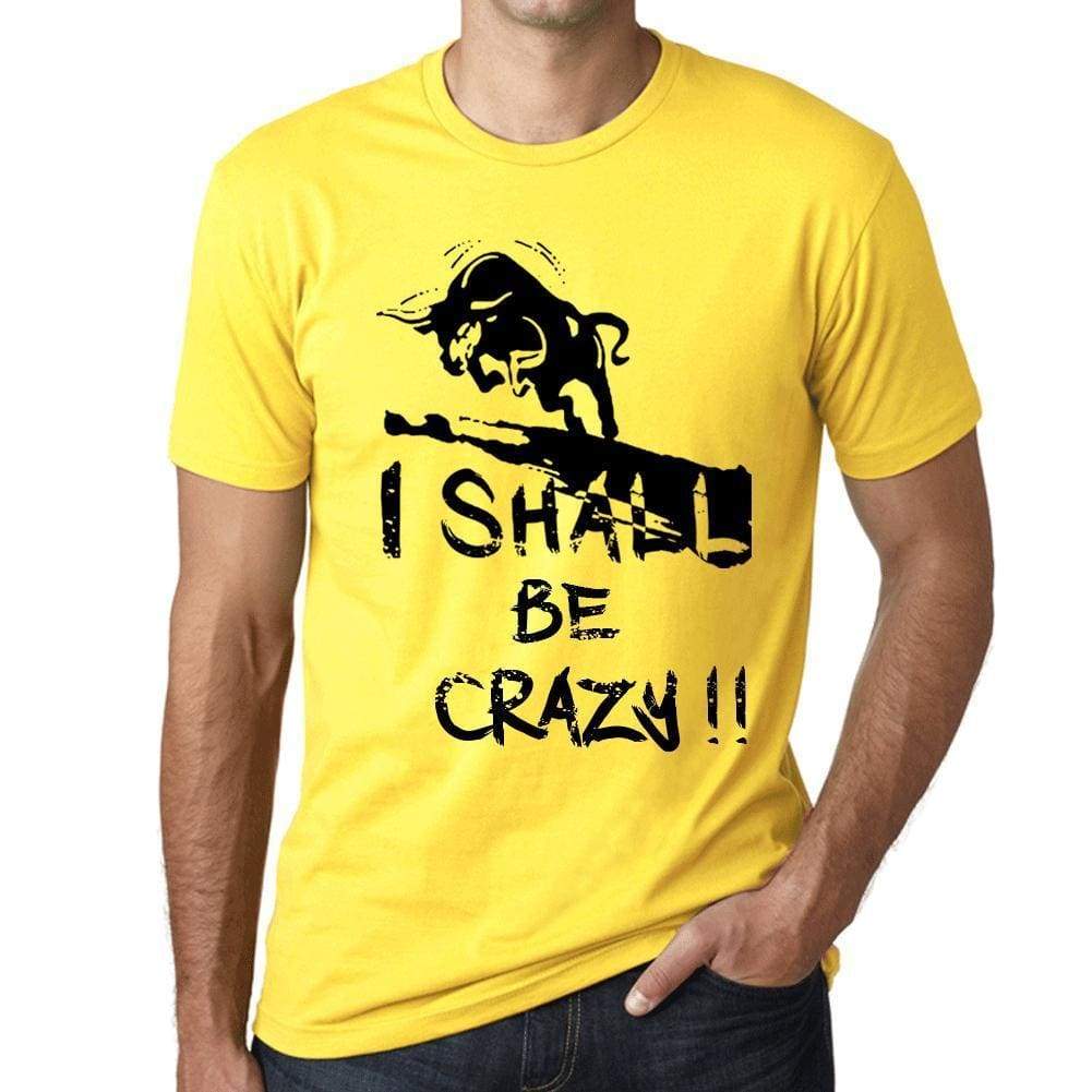 I Shall Be Crazy Mens T-Shirt Yellow Birthday Gift 00379 - Yellow / Xs - Casual