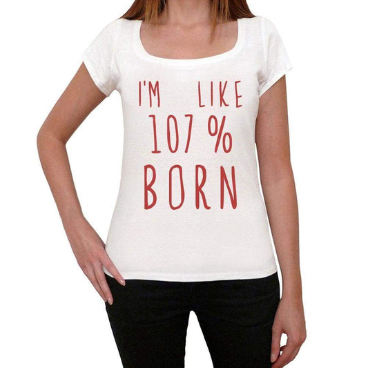 Im 100% Born White Womens Short Sleeve Round Neck T-Shirt Gift T-Shirt 00328 - White / Xs - Casual